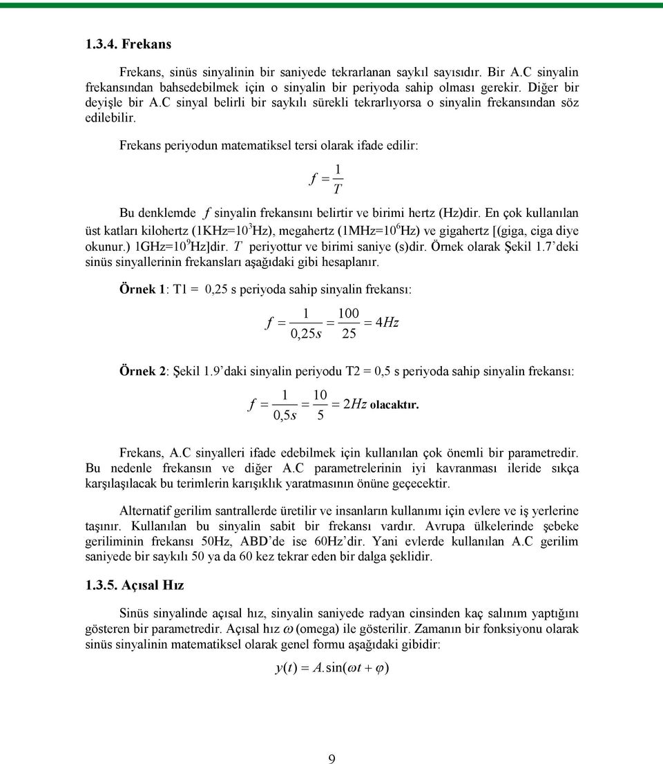 Frekans periyodun matematiksel tersi olarak ifade edilir: 1 f T Bu denklemde f sinyalin frekansını belirtir ve birimi hertz (Hz)dir.