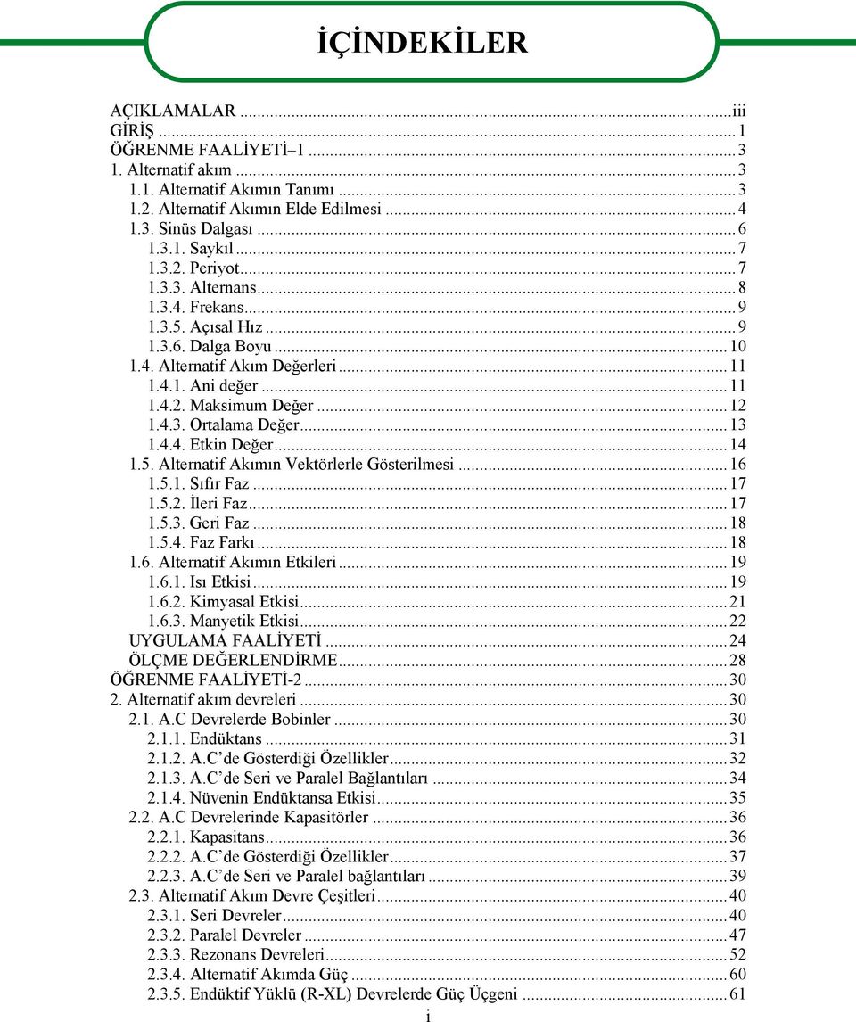 ..13 1.4.4. Etkin Değer...14 1.5. Alternatif Akımın Vektörlerle Gösterilmesi...16 1.5.1. Sıfır Faz...17 1.5.2. İleri Faz...17 1.5.3. Geri Faz...18 1.5.4. Faz Farkı...18 1.6. Alternatif Akımın Etkileri.