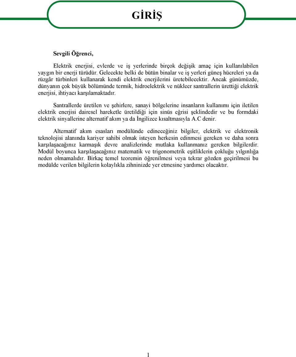 Ancak günümüzde, dünyanın çok büyük bölümünde termik, hidroelektrik ve nükleer santrallerin ürettiği elektrik enerjisi, ihtiyacı karşılamaktadır.