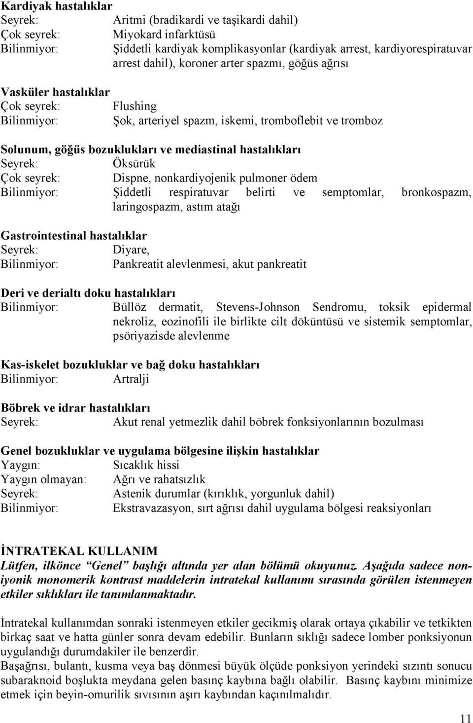 Öksürük Çok seyrek: Dispne, nonkardiyojenik pulmoner ödem Bilinmiyor: Şiddetli respiratuvar belirti ve semptomlar, bronkospazm, laringospazm, astım atağı G astrointestinal hastalıklar Diyare,