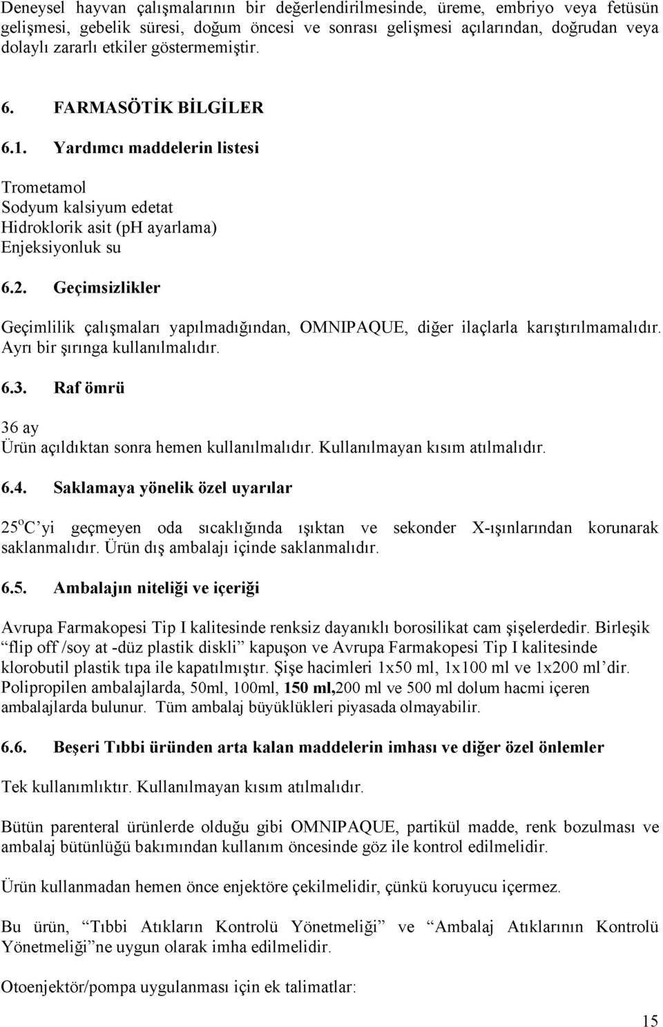 G eçim sizlikler Geçimlilik çalışmaları yapılmadığından, OMNIPAQUE, diğer ilaçlarla karıştırılmamalıdır. Ayrı bir şırınga kullanılmalıdır. 6.3.