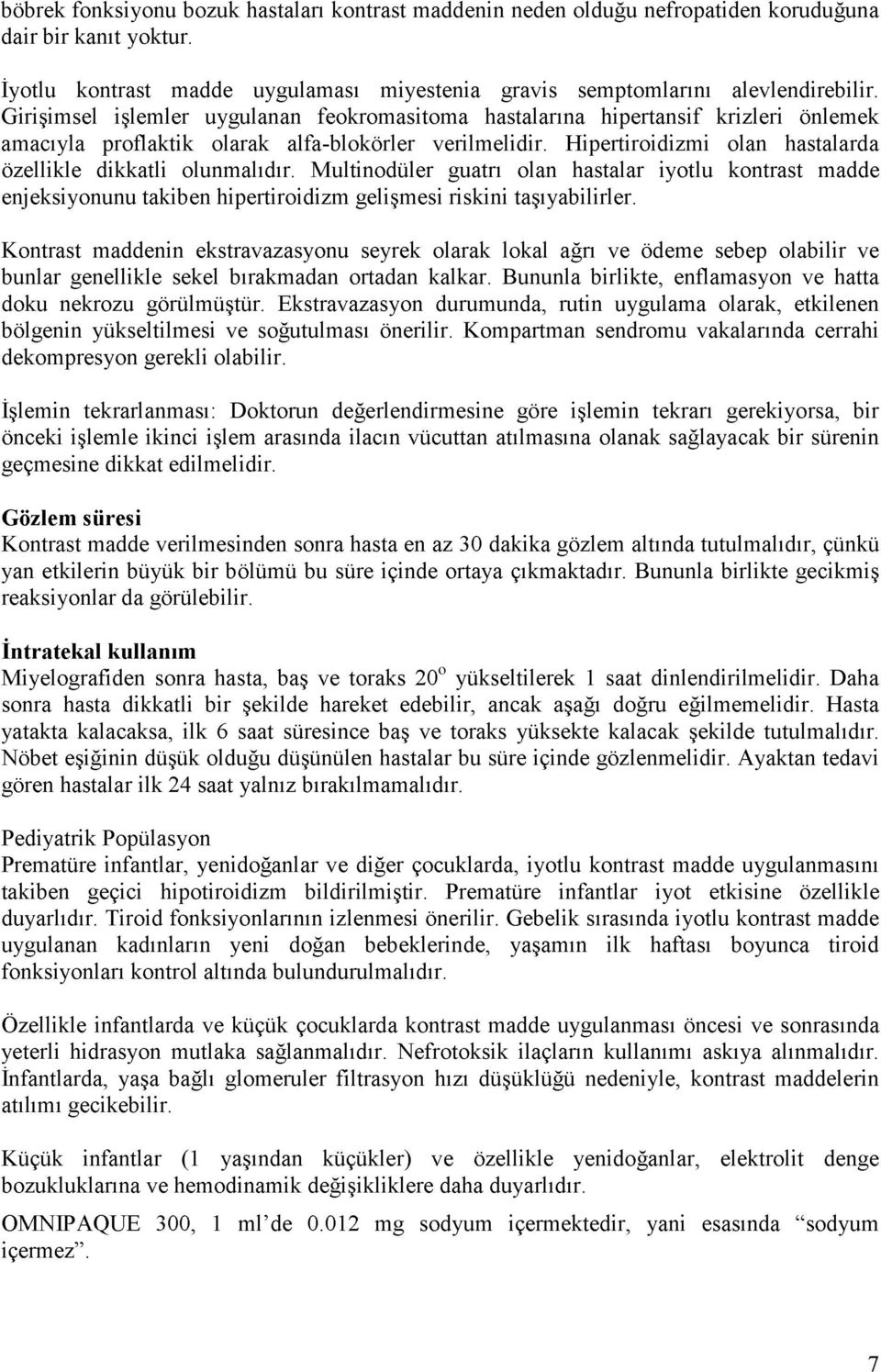 Hipertiroidizmi olan hastalarda özellikle dikkatli olunmalıdır. Multinodüler guatrı olan hastalar iyotlu kontrast madde enjeksiyonunu takiben hipertiroidizm gelişmesi riskini taşıyabilirler.