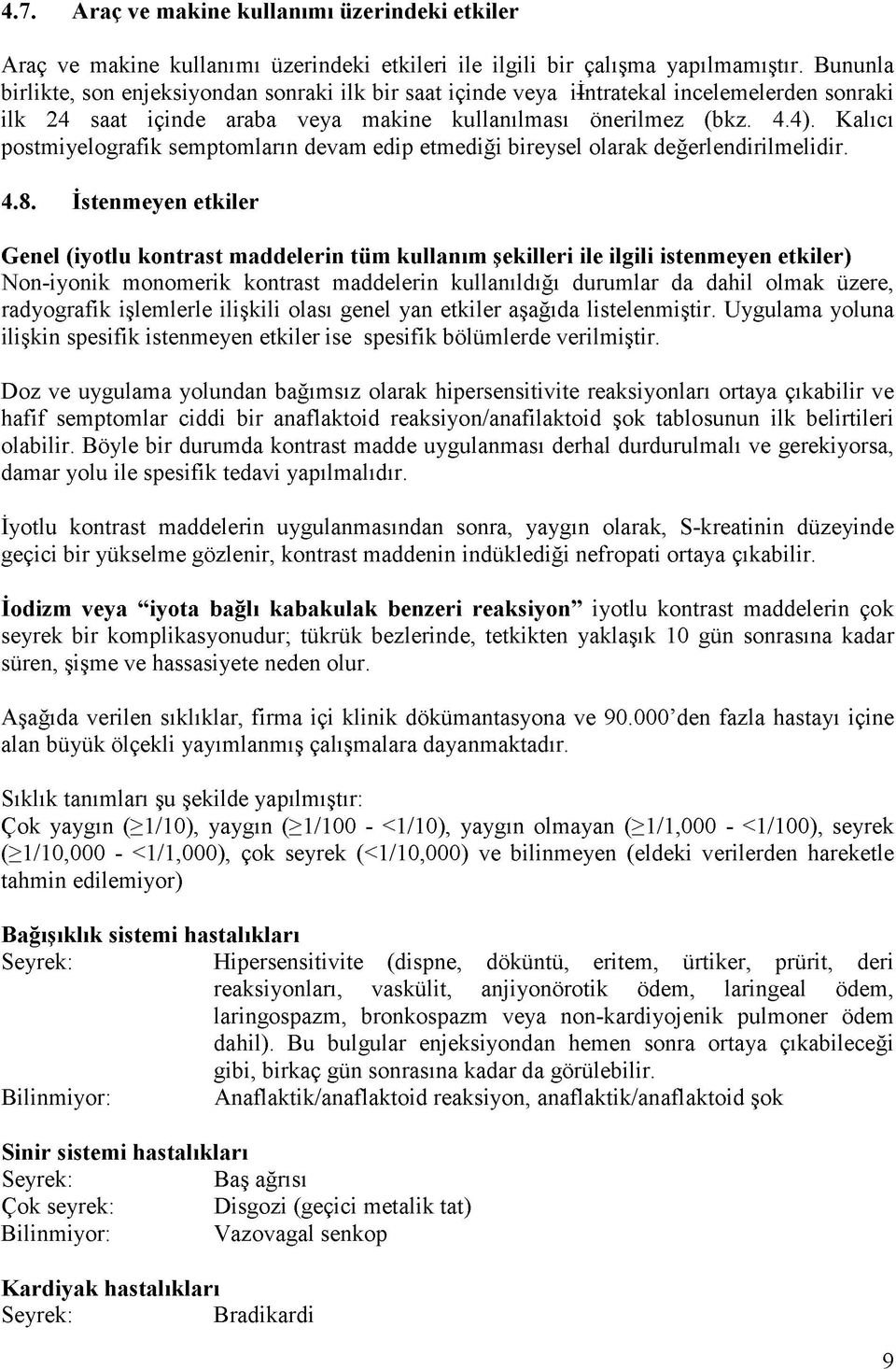 Kalıcı postmiyelografik semptomların devam edip etmediği bireysel olarak değerlendirilmelidir. 4.8.