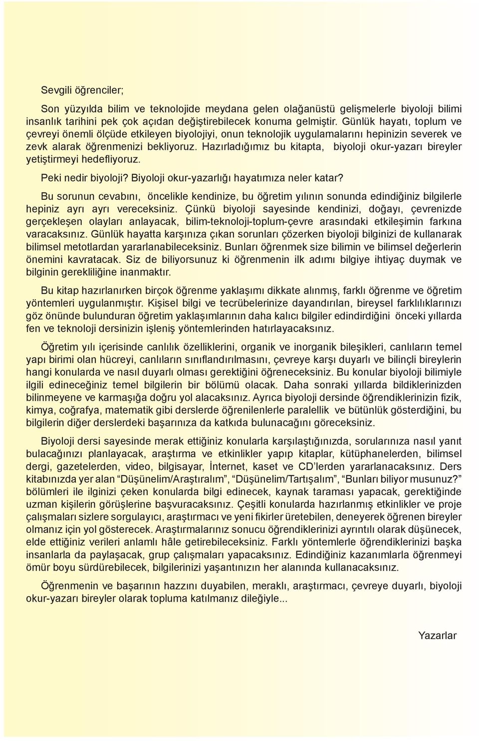 Hazırladığımız bu kitapta, biyoloji okur-yazarı bireyler yetiştirmeyi hedefliyoruz. Peki nedir biyoloji? Biyoloji okur-yazarlığı hayatımıza neler katar?