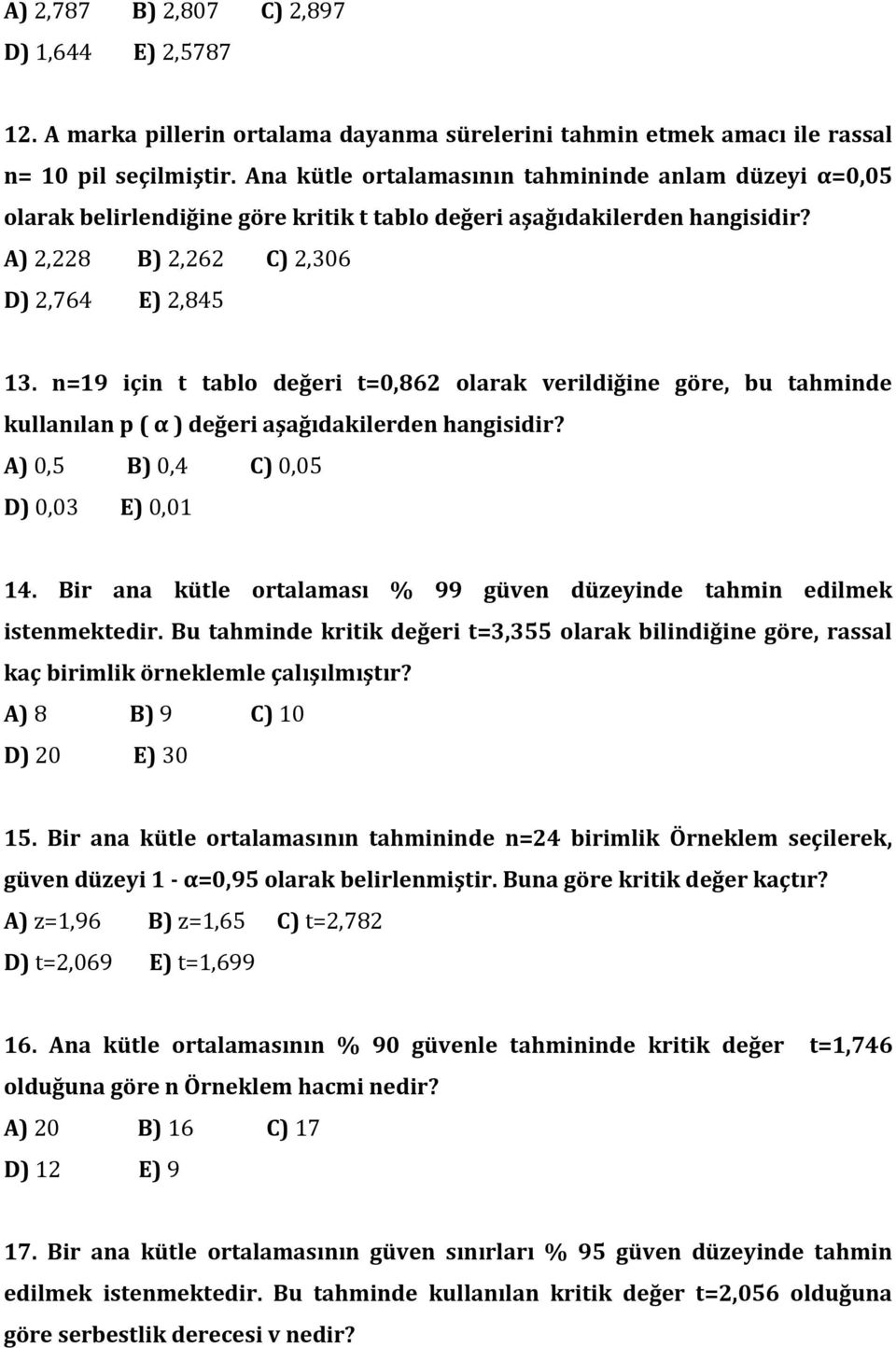 n=19 için t tablo değeri t=0,862 olarak verildiğine göre, bu tahminde kullanılan p ( α ) değeri aşağıdakilerden hangisidir? A) 0,5 B) 0,4 C) 0,05 D) 0,03 E) 0,01 14.