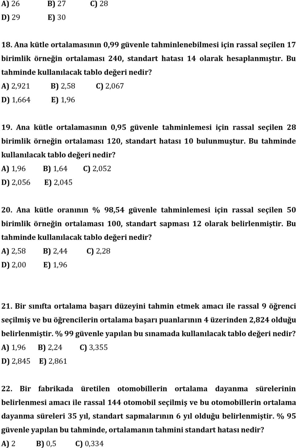 Ana kütle ortalamasının 0,95 güvenle tahminlemesi için rassal seçilen 28 birimlik örneğin ortalaması 120, standart hatası 10 bulunmuştur. Bu tahminde kullanılacak tablo değeri nedir?