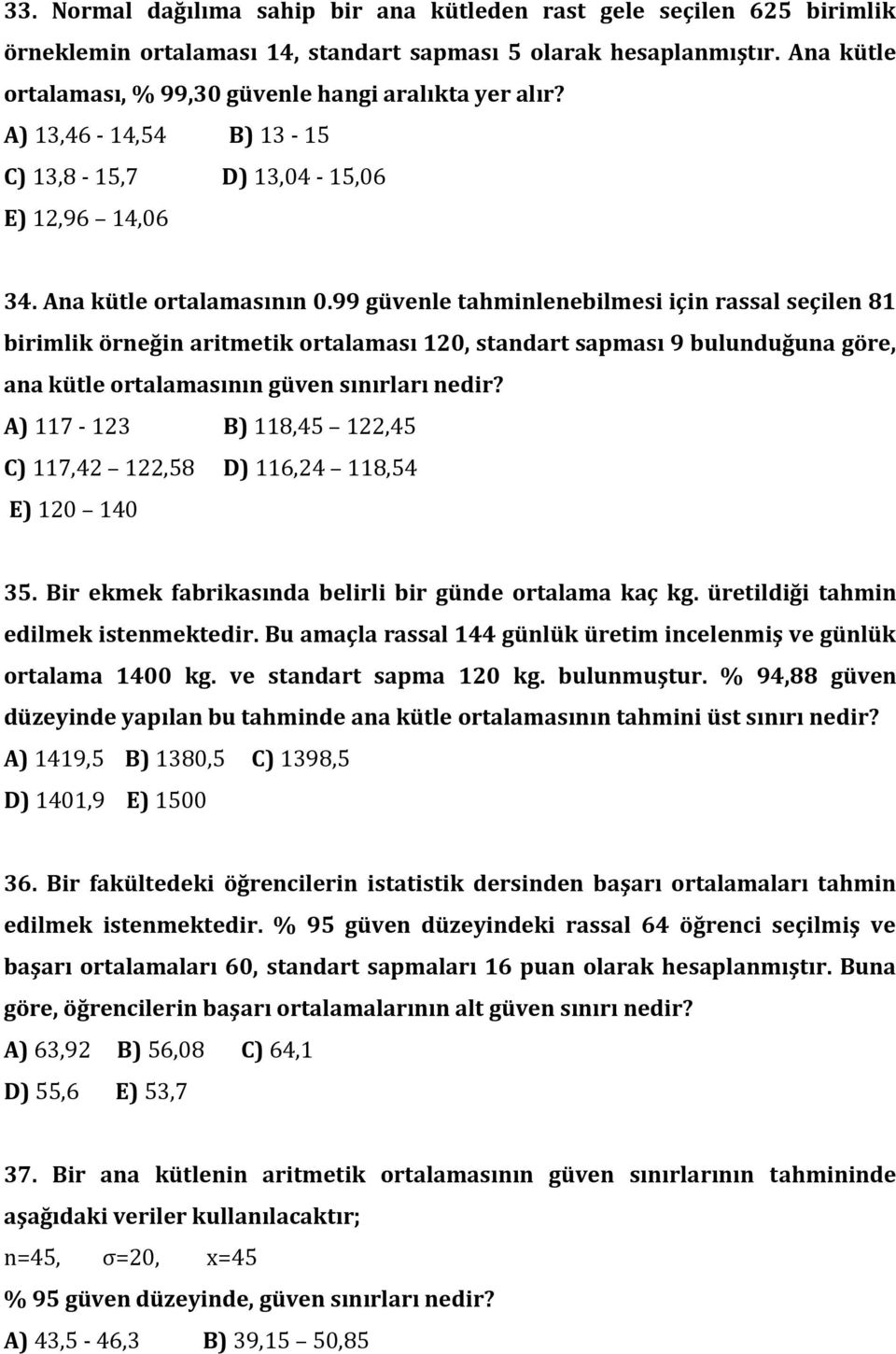 99 güvenle tahminlenebilmesi için rassal seçilen 81 birimlik örneğin aritmetik ortalaması 120, standart sapması 9 bulunduğuna göre, ana kütle ortalamasının güven sınırları nedir?