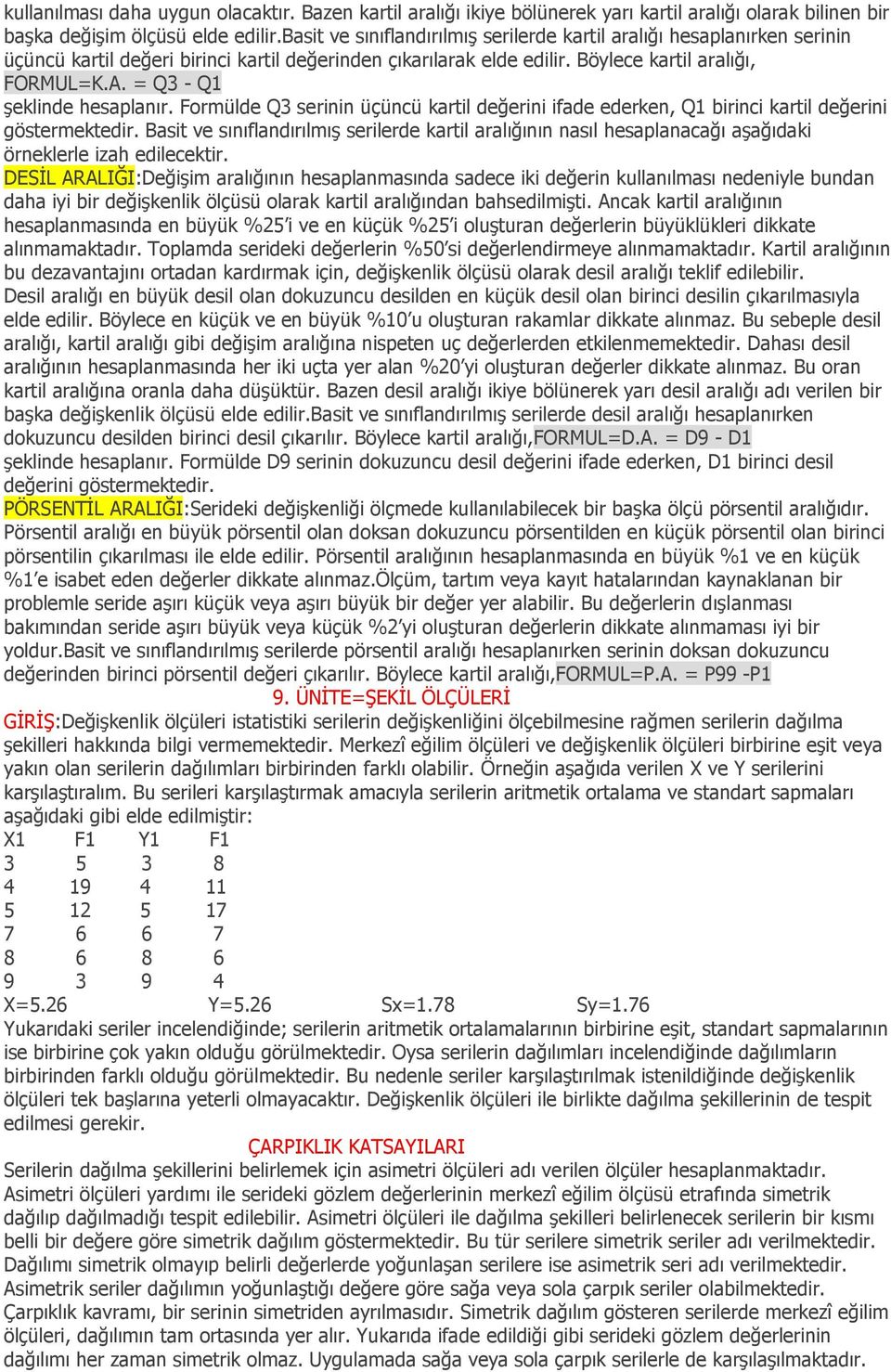 = Q3 - Q1 şeklinde hesaplanır. Formülde Q3 serinin üçüncü kartil değerini ifade ederken, Q1 birinci kartil değerini göstermektedir.