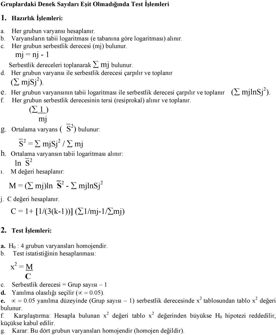 Her grubun varyansının tabii logaritması ile serbestlik derecesi çarpılır ve toplanır ( mjlnsj 2 ). f. Her grubun serbestlik derecesinin tersi (resiprokal) alınır ve toplanır. ( 1 ) mj g.