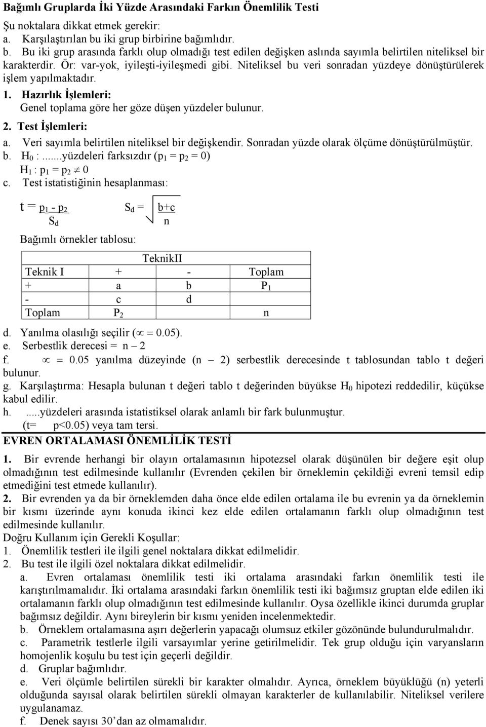 Niteliksel bu veri sonradan yüzdeye dönüştürülerek işlem yapılmaktadır. 1. Hazırlık İşlemleri: Genel toplama göre her göze düşen yüzdeler bulunur. 2. Test İşlemleri: a.