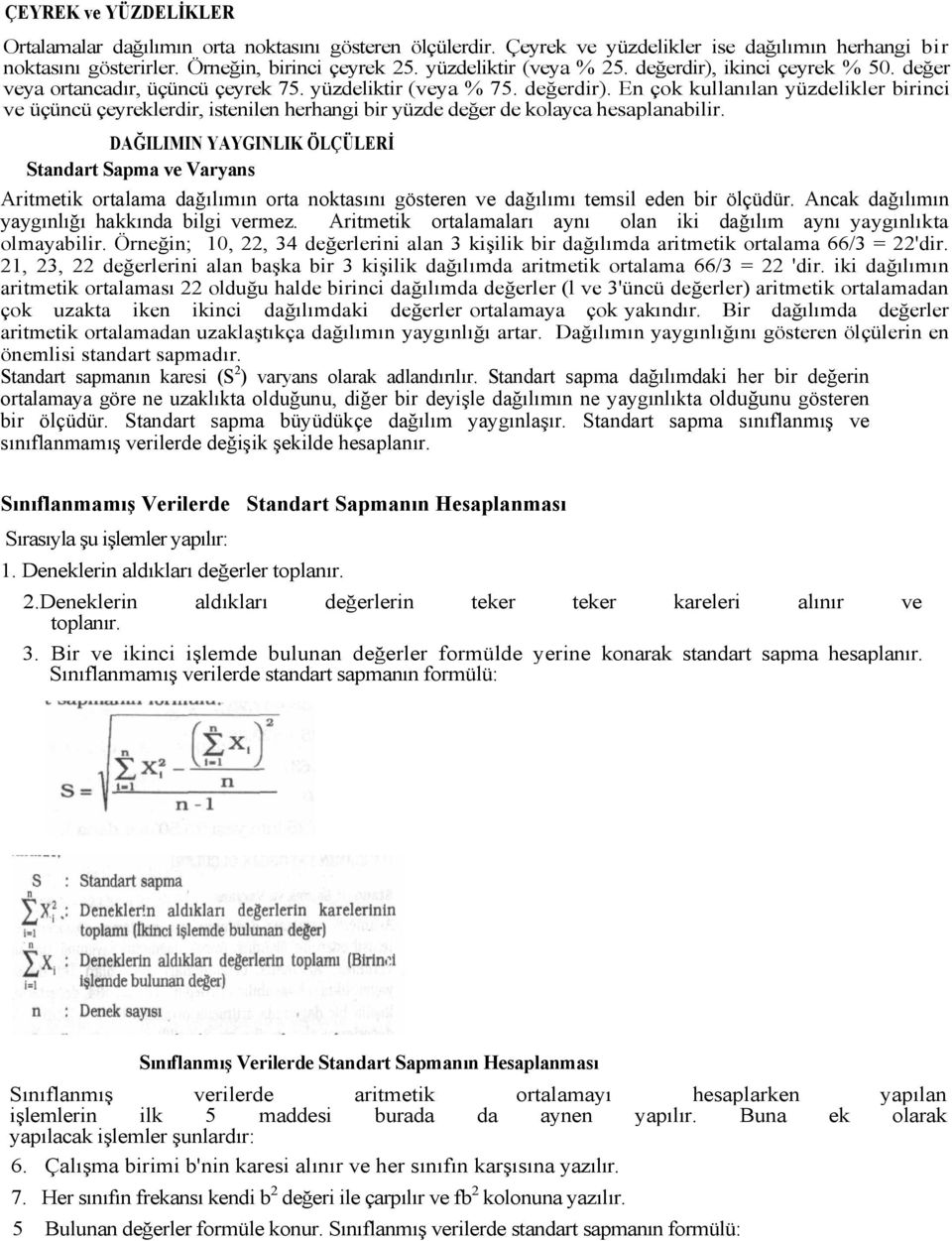 DAĞILIMIN YAYGINLIK ÖLÇÜLERİ Standart Sapma ve Varyans Aritmetik ortalama dağılımın orta noktasını gösteren ve dağılımı temsil eden bir ölçüdür. Ancak dağılımın yaygınlığı hakkında bilgi vermez.