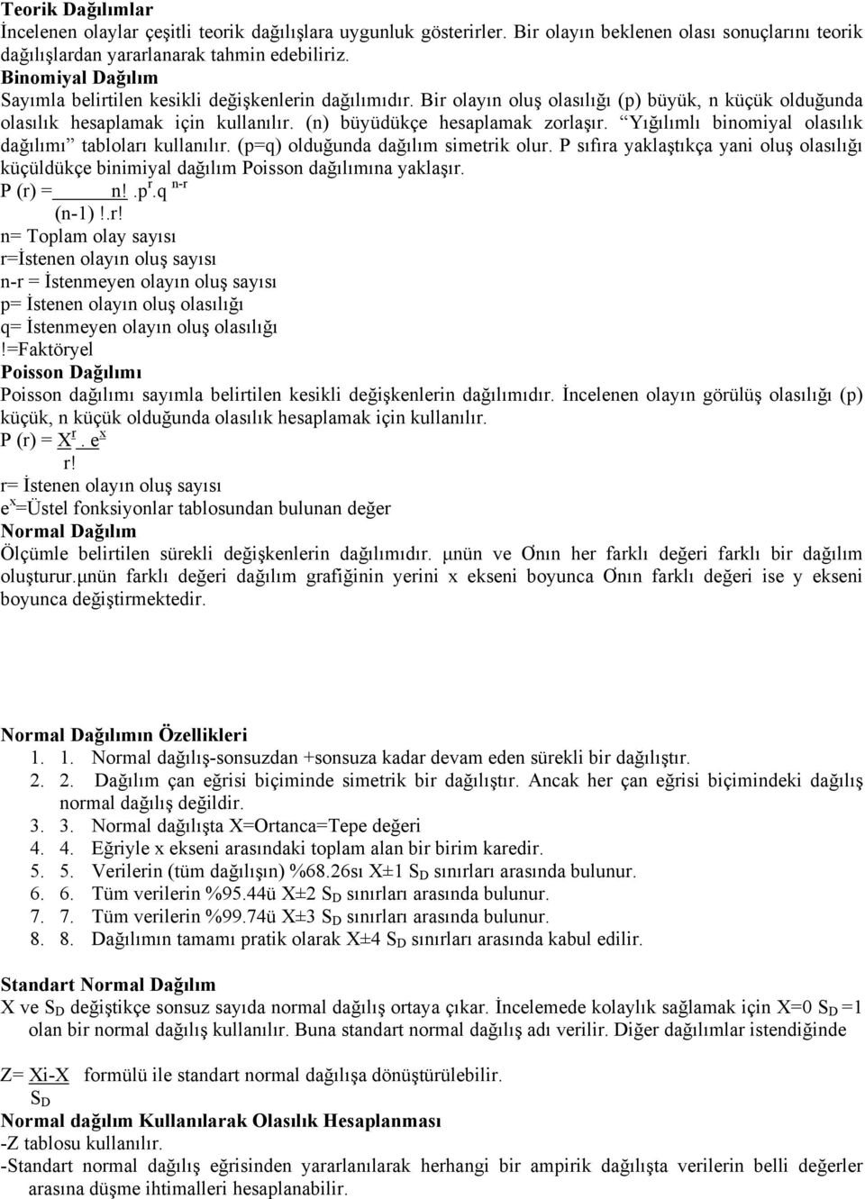 Yığılımlı binomiyal olasılık dağılımı tabloları kullanılır. (p=q) olduğunda dağılım simetrik olur. P sıfıra yaklaştıkça yani oluş olasılığı küçüldükçe binimiyal dağılım Poisson dağılımına yaklaşır.