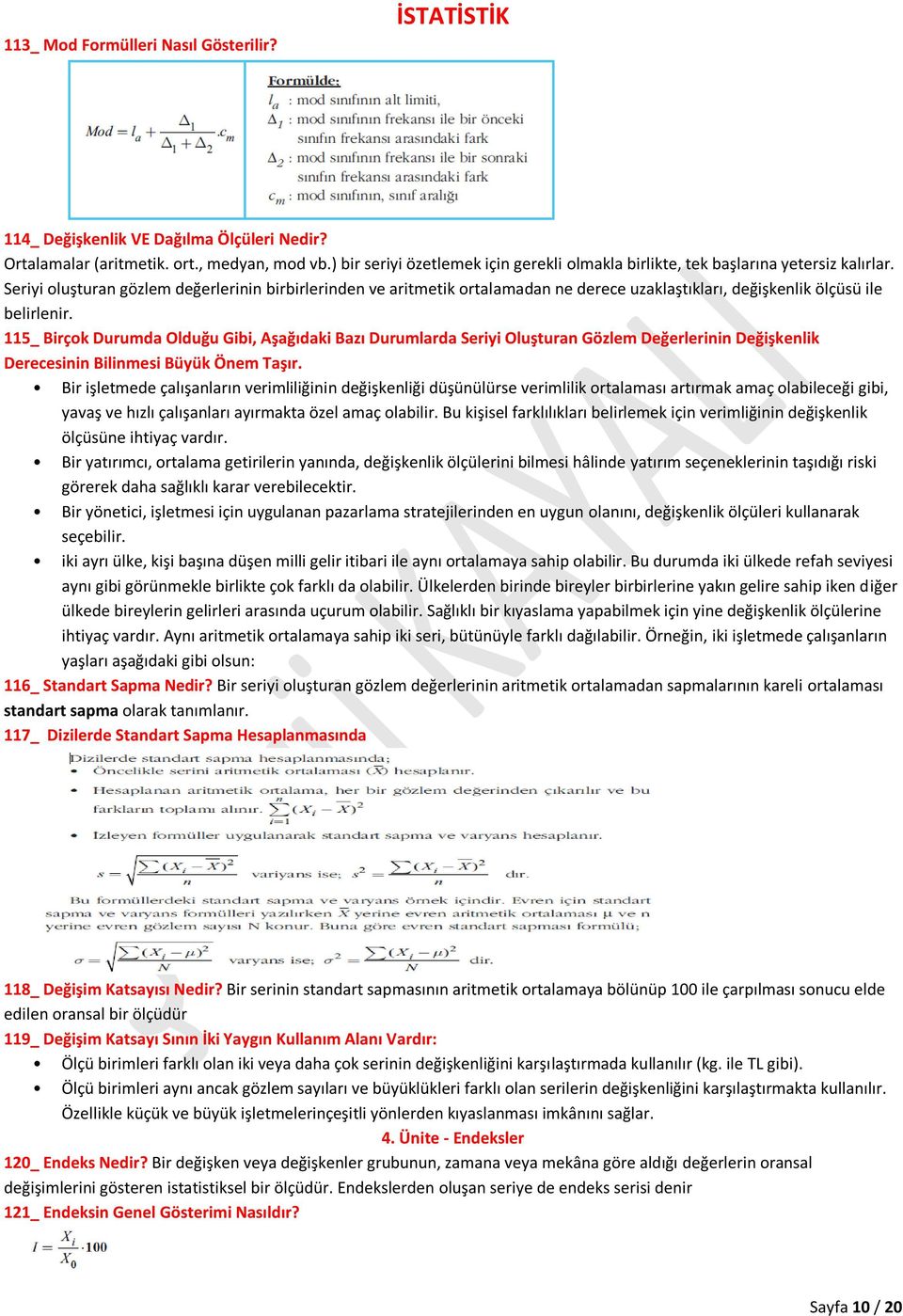 Seriyi oluşturan gözlem değerlerinin birbirlerinden ve aritmetik ortalamadan ne derece uzaklaştıkları, değişkenlik ölçüsü ile belirlenir.