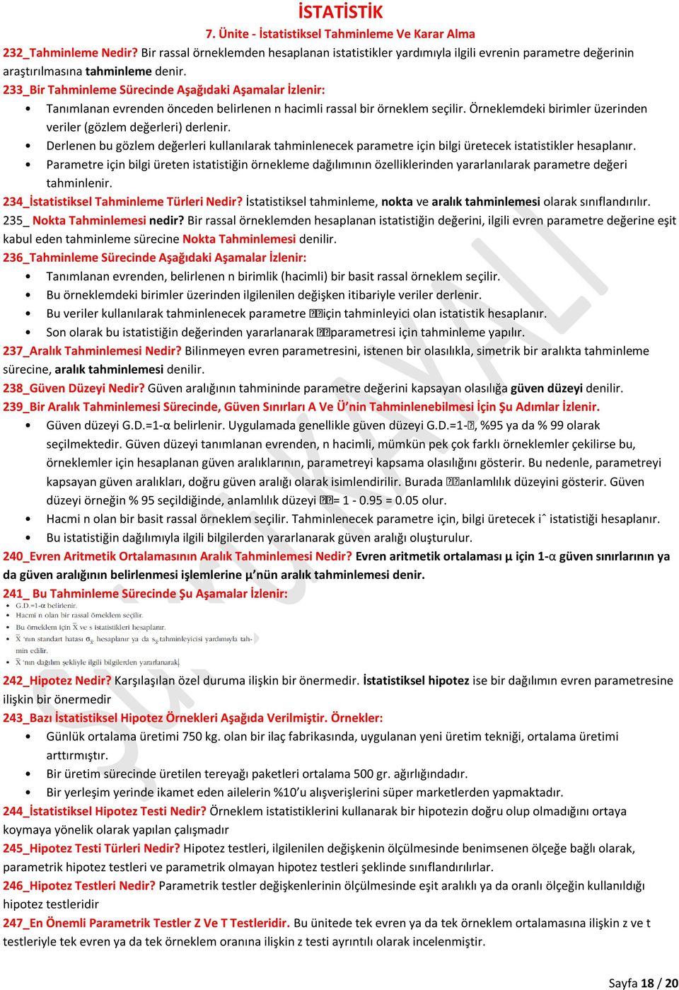 Örneklemdeki birimler üzerinden veriler (gözlem değerleri) derlenir. Derlenen bu gözlem değerleri kullanılarak tahminlenecek parametre için bilgi üretecek istatistikler hesaplanır.