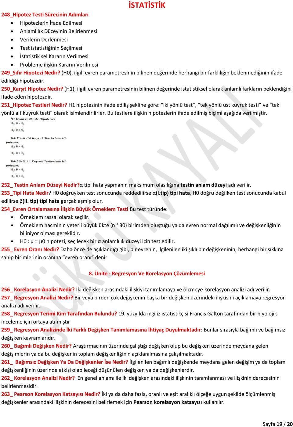 250_Karşıt Hipotez Nedir? (H1), ilgili evren parametresinin bilinen değerinde istatistiksel olarak anlamlı farkların beklendiğini ifade eden hipotezdir. 251_Hipotez Testleri Nedir?