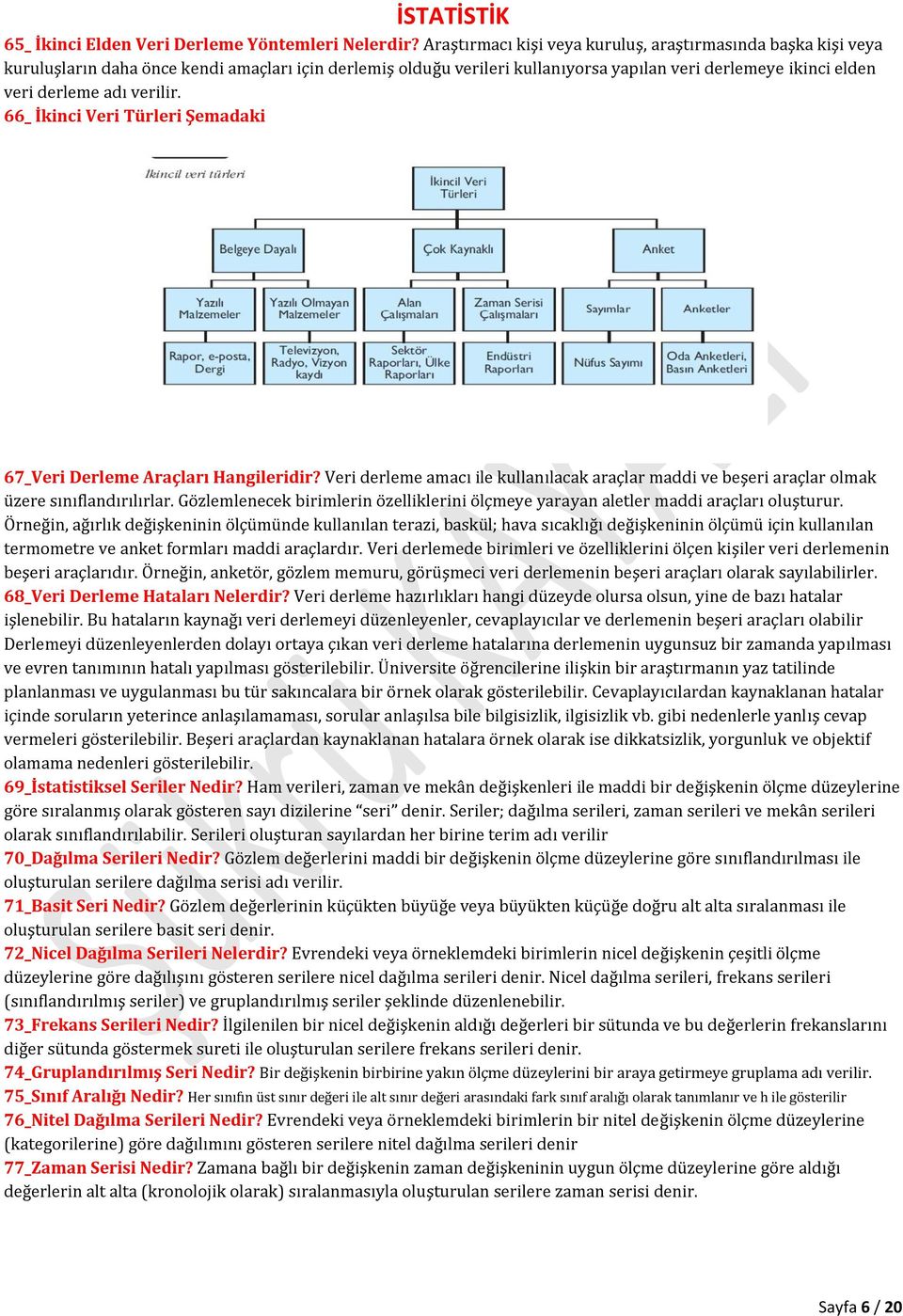 verilir. 66_ İkinci Veri Türleri Şemadaki 67_Veri Derleme Araçları Hangileridir? Veri derleme amacı ile kullanılacak araçlar maddi ve beşeri araçlar olmak üzere sınıflandırılırlar.