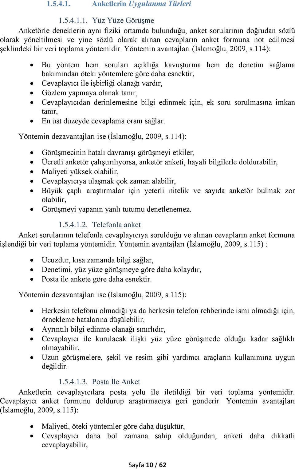 114): Bu yöntem hem soruları açıklığa kavuşturma hem de denetim sağlama bakımından öteki yöntemlere göre daha esnektir, Cevaplayıcı ile işbirliği olanağı vardır, Gözlem yapmaya olanak tanır,