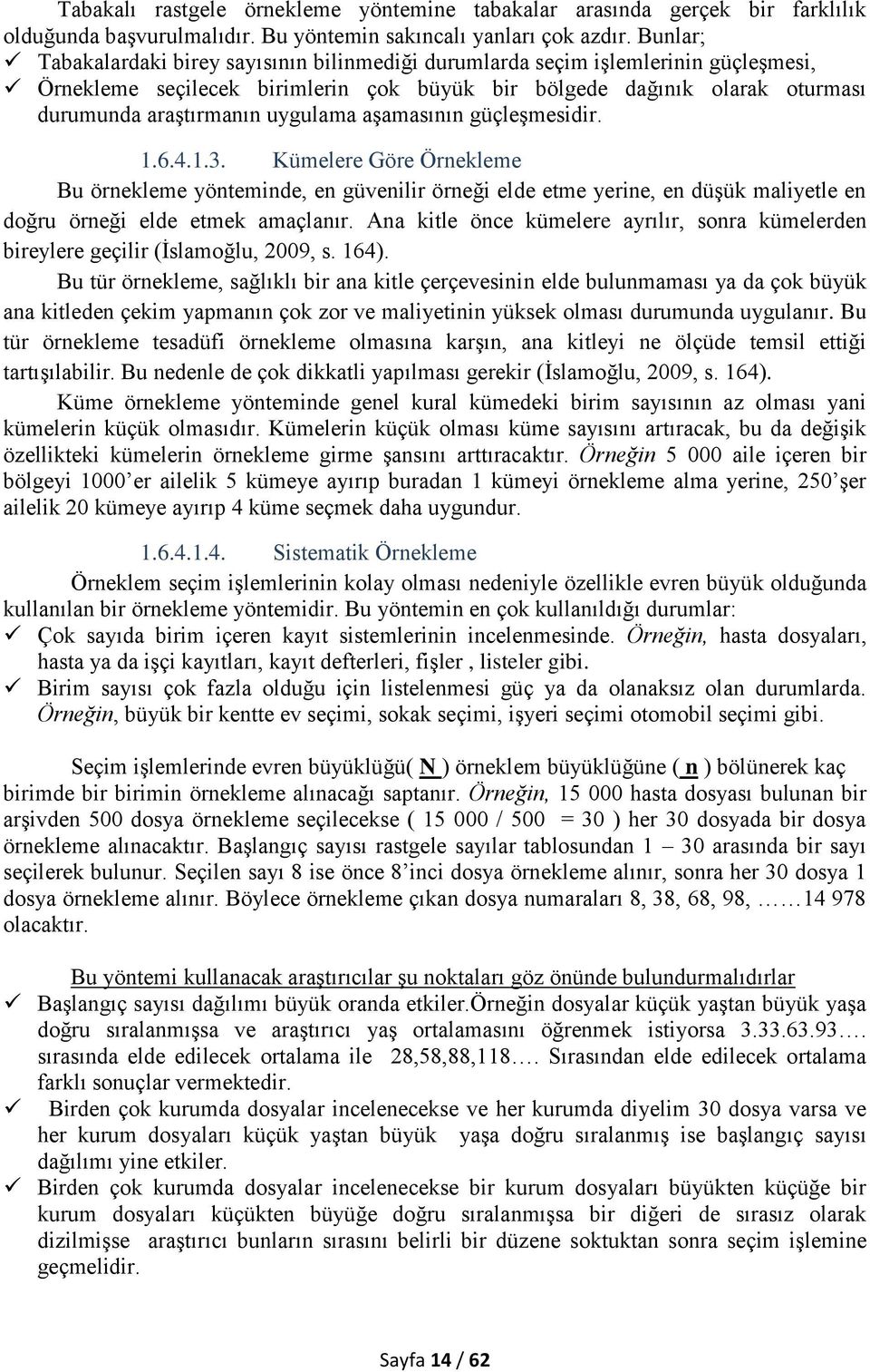 uygulama aşamasının güçleşmesidir. 1.6.4.1.3. Kümelere Göre Örnekleme Bu örnekleme yönteminde, en güvenilir örneği elde etme yerine, en düşük maliyetle en doğru örneği elde etmek amaçlanır.