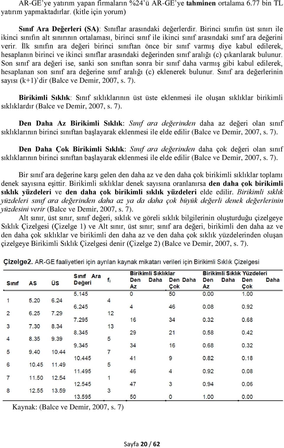 İlk sınıfın ara değeri birinci sınıftan önce bir sınıf varmış diye kabul edilerek, hesaplanın birinci ve ikinci sınıflar arasındaki değerinden sınıf aralığı (c) çıkarılarak bulunur.