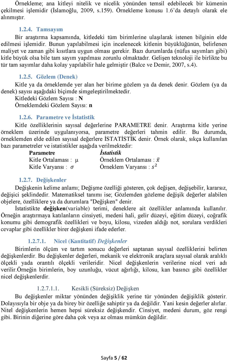 Bunun yapılabilmesi için incelenecek kitlenin büyüklüğünün, belirlenen maliyet ve zaman gibi kısıtlara uygun olması gerekir.