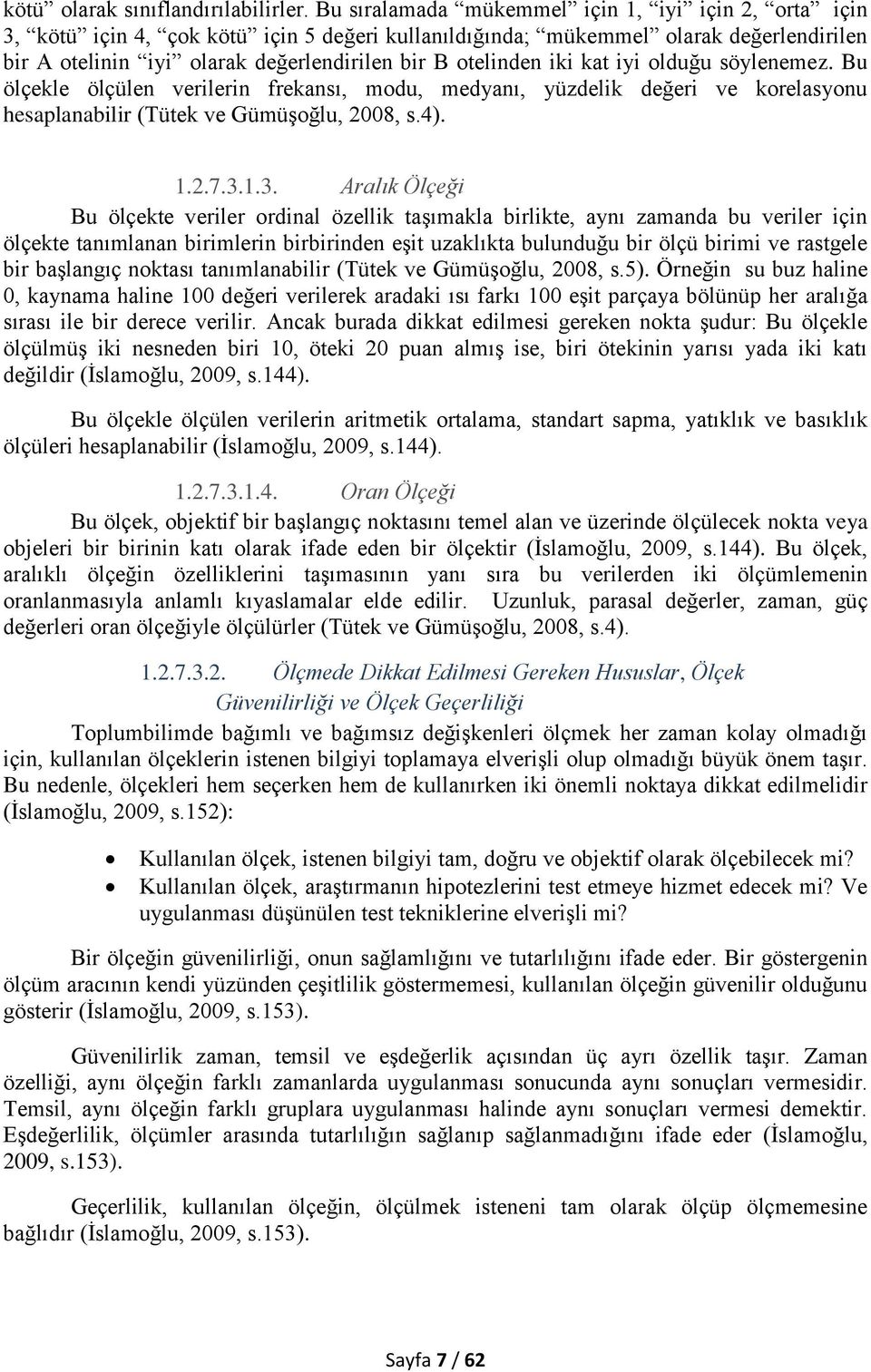 iki kat iyi olduğu söylenemez. Bu ölçekle ölçülen verilerin frekansı, modu, medyanı, yüzdelik değeri ve korelasyonu hesaplanabilir (Tütek ve Gümüşoğlu, 2008, s.4). 1.2.7.3.