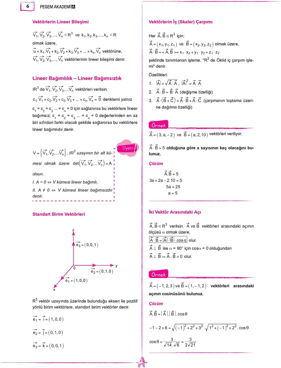 .. = c n = 0 için sağlanırsa bu vektörlere lineer bağımsız; c 1 = c = c 3... = c n = 0 değerlerinden en az biri sıfırdan farklı olacak şekilde sağlanırsa bu vektörlere lineer bağımlıdır denir.