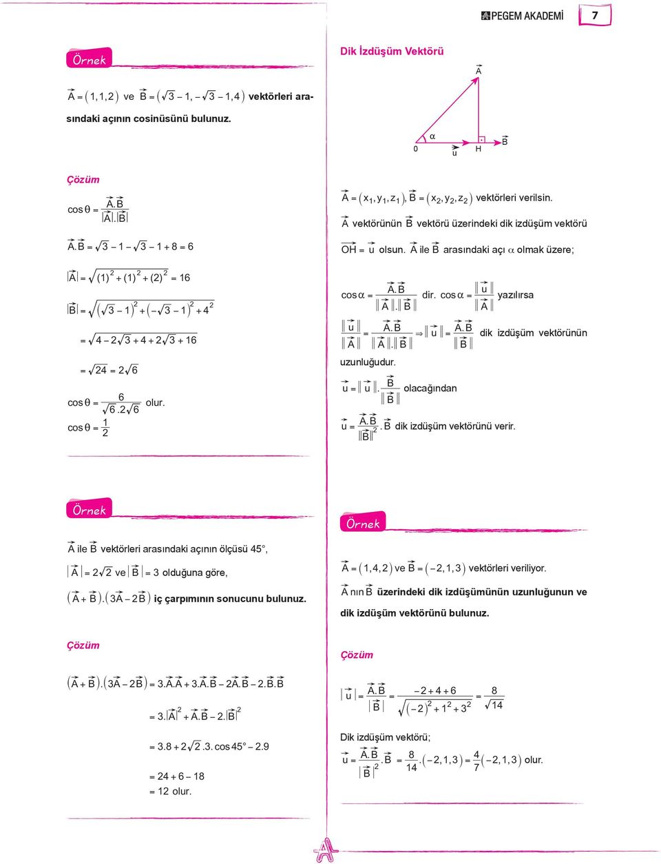 cos a = u yazılırsa A. A u = A. & u A. = dik izdüşüm vektörünün A A. uzunluğudur. u = u. olacağından A. u =. dik izdüşüm vektörünü verir.