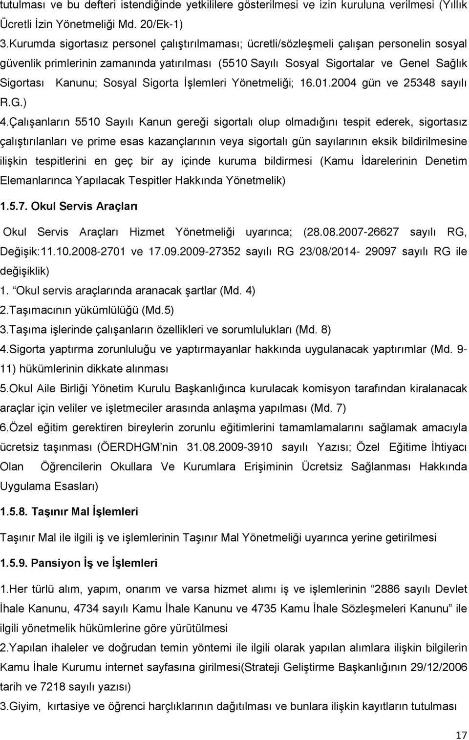 Sosyal Sigorta İşlemleri Yönetmeliği; 16.01.2004 gün ve 25348 sayılı R.G.) 4.