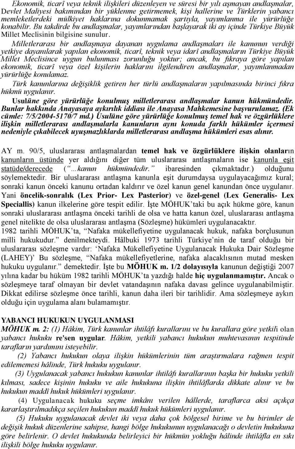 Milletlerarası bir andlaşmaya dayanan uygulama andlaşmaları ile kanunun verdiği yetkiye dayanılarak yapılan ekonomik, ticarî, teknik veya idarî andlaşmaların Türkiye Büyük Millet Meclisince uygun