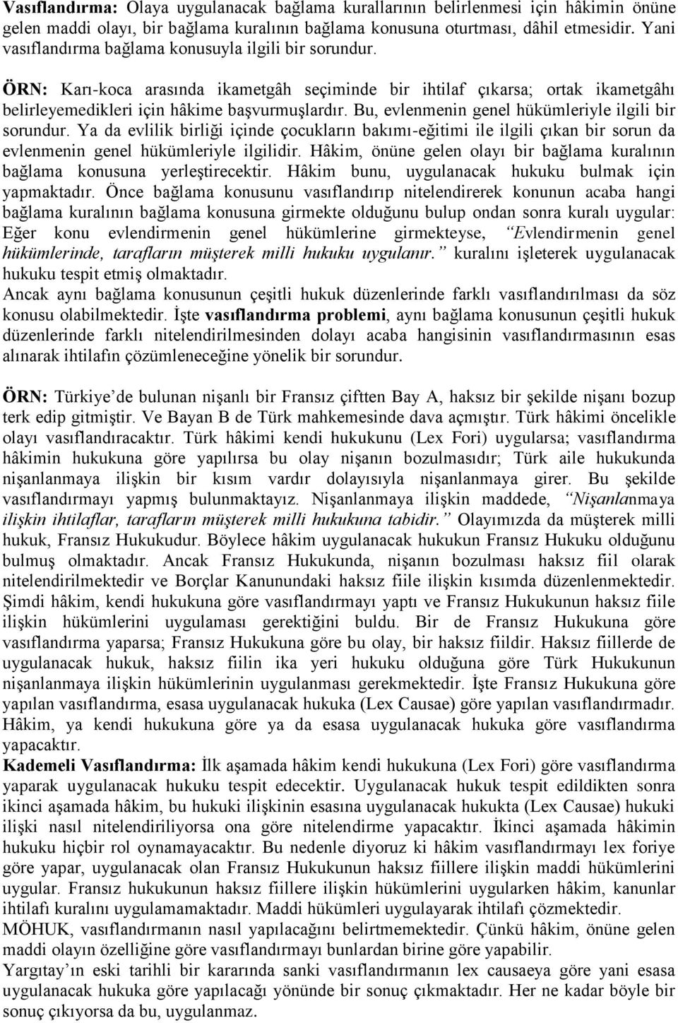 Bu, evlenmenin genel hükümleriyle ilgili bir sorundur. Ya da evlilik birliği içinde çocukların bakımı-eğitimi ile ilgili çıkan bir sorun da evlenmenin genel hükümleriyle ilgilidir.