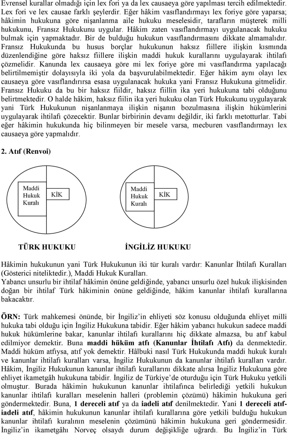 Hâkim zaten vasıflandırmayı uygulanacak hukuku bulmak için yapmaktadır. Bir de bulduğu hukukun vasıflandırmasını dikkate almamalıdır.