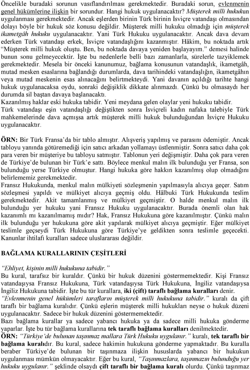 Müşterek milli hukuku olmadığı için müşterek ikametgâh hukuku uygulanacaktır. Yani Türk Hukuku uygulanacaktır. Ancak dava devam ederken Türk vatandaşı erkek, İsviçre vatandaşlığını kazanmıştır.