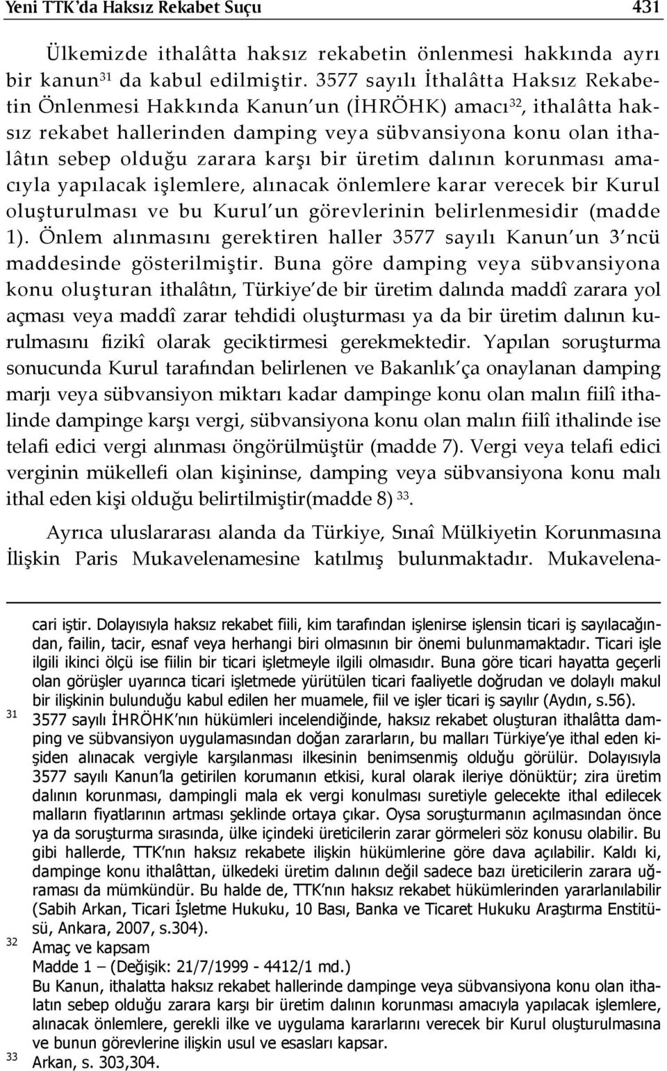 üretim dalının korunması amacıyla yapılacak işlemlere, alınacak önlemlere karar verecek bir Kurul oluşturulması ve bu Kurul un görevlerinin belirlenmesidir (madde 1).