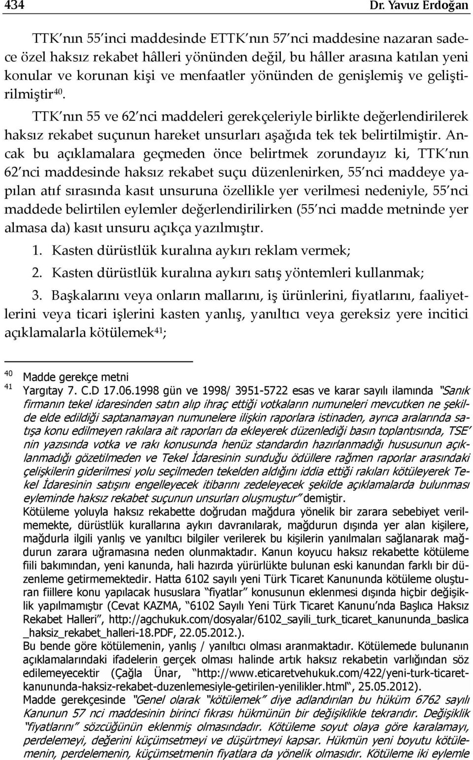 yönünden de genişlemiş ve geliştirilmiştir 40. TTK nın 55 ve 62 nci maddeleri gerekçeleriyle birlikte değerlendirilerek haksız rekabet suçunun hareket unsurları aşağıda tek tek belirtilmiştir.