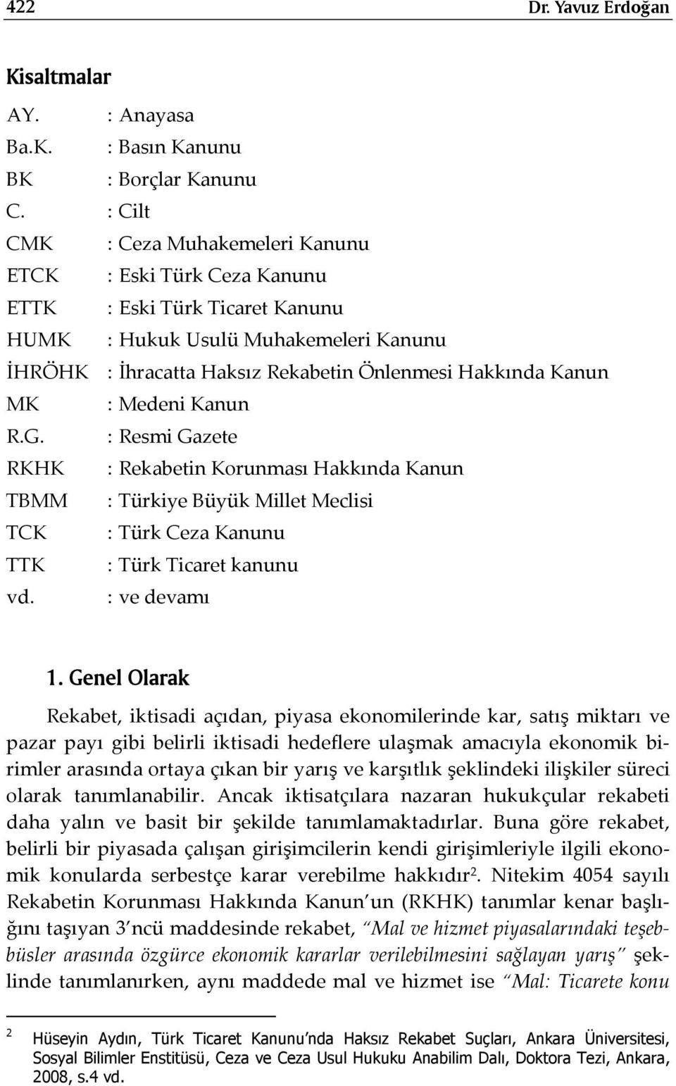 MK : Medeni Kanun R.G. : Resmi Gazete RKHK : Rekabetin Korunması Hakkında Kanun TBMM : Türkiye Büyük Millet Meclisi TCK : Türk Ceza Kanunu TTK : Türk Ticaret kanunu vd. : ve devamı 1.