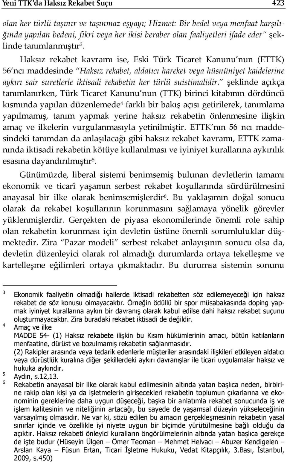 Haksız rekabet kavramı ise, Eski Türk Ticaret Kanunu nun (ETTK) 56 ncı maddesinde Haksız rekabet, aldatıcı hareket veya hüsnüniyet kaidelerine aykırı sair suretlerle iktisadi rekabetin her türlü