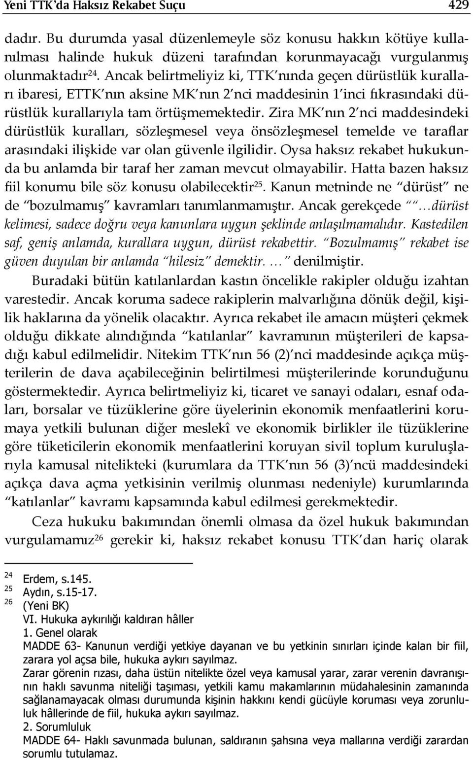 Zira MK nın 2 nci maddesindeki dürüstlük kuralları, sözleşmesel veya önsözleşmesel temelde ve taraflar arasındaki ilişkide var olan güvenle ilgilidir.