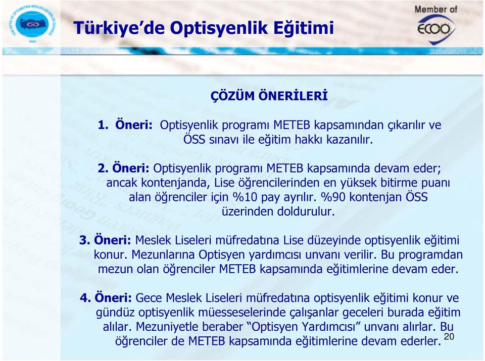 3. Öneri: Meslek Liseleri müfredatına Lise düzeyinde optisyenlik eğitimi konur. Mezunlarına Optisyen yardımcısı unvanı verilir.