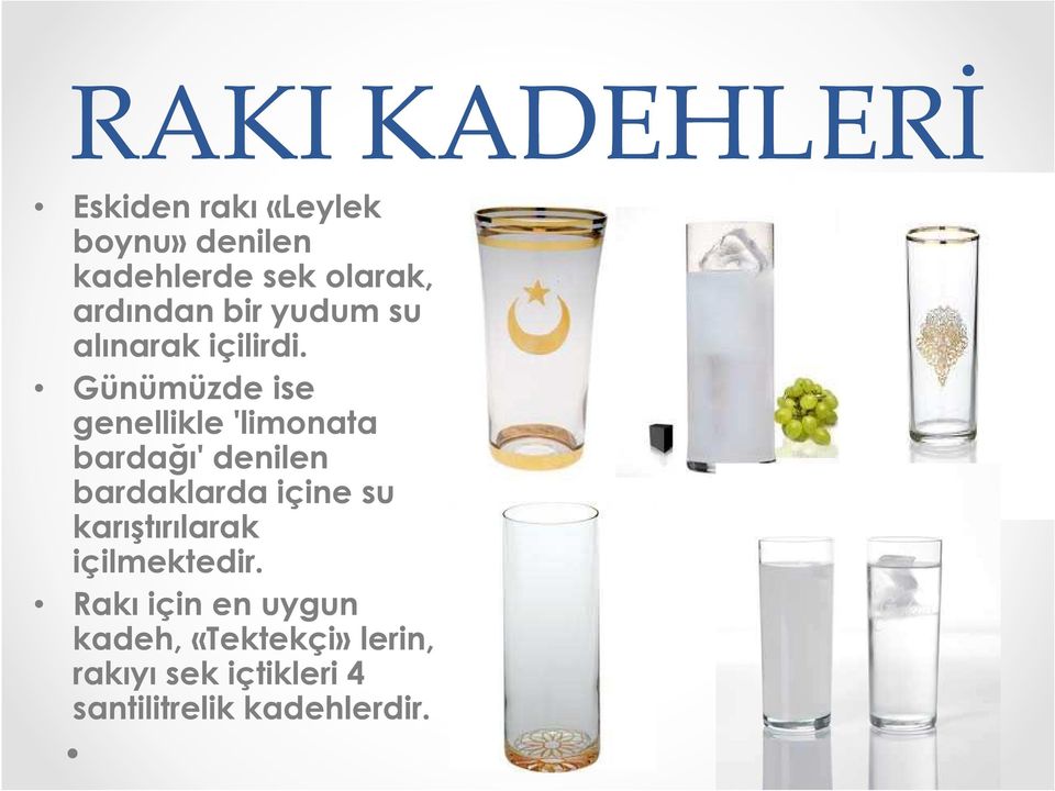 Günümüzde ise genellikle 'limonata bardağı' denilen bardaklarda içine su