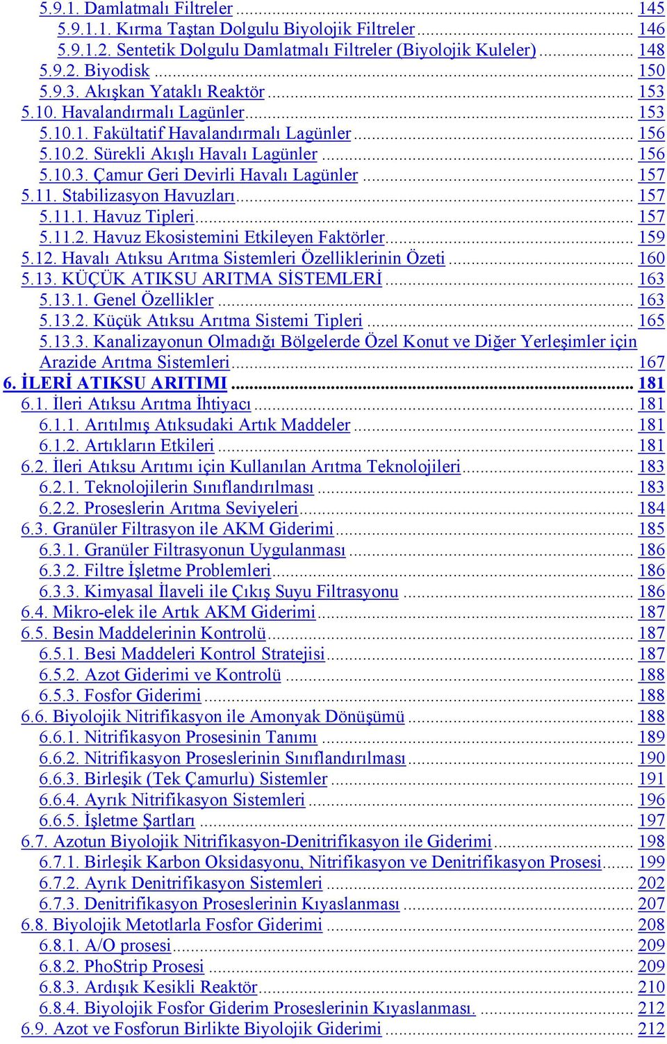 .. 157 5.11. Stabilizasyon Havuzları... 157 5.11.1. Havuz Tipleri... 157 5.11.2. Havuz Ekosistemini Etkileyen Faktörler... 159 5.12. Havalı Atıksu Arıtma Sistemleri Özelliklerinin Özeti... 160 5.13.