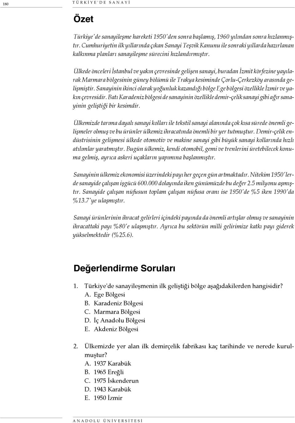 Ülkede önceleri İstanbul ve yakın çevresinde gelişen sanayi, buradan İzmit körfezine yayılarak Marmara bölgesinin güney bölümü ile Trakya kesiminde Çorlu-Çerkezköy arasında gelişmiştir.