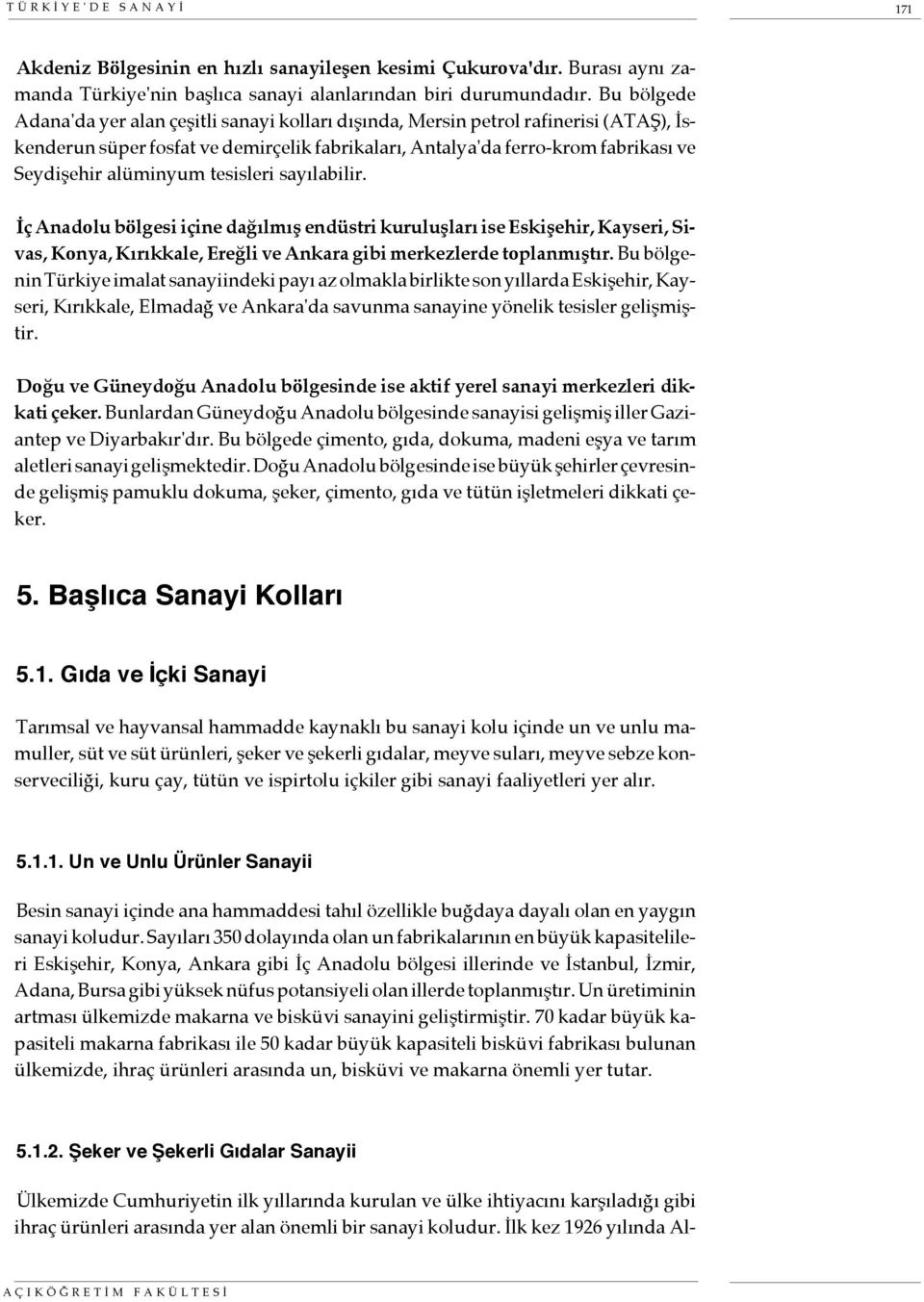 alüminyum tesisleri sayılabilir. İç Anadolu bölgesi içine dağılmış endüstri kuruluşları ise Eskişehir, Kayseri, Sivas, Konya, Kırıkkale, Ereğli ve Ankara gibi merkezlerde toplanmıştır.