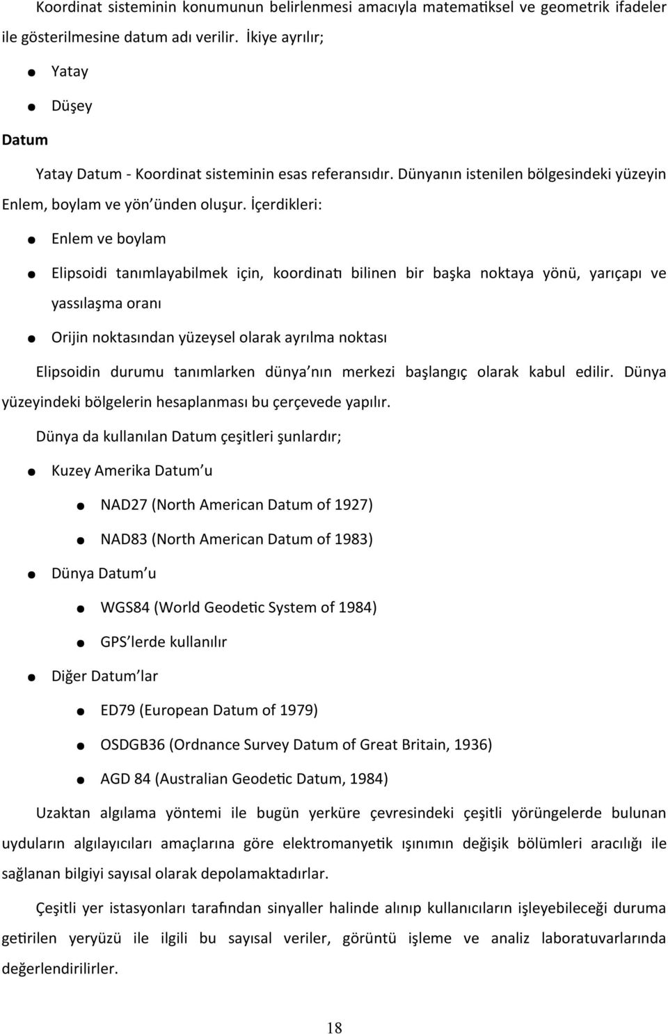 İçerdikleri: Enlem ve boylam Elipsoidi tanımlayabilmek için, koordina] bilinen bir başka noktaya yönü, yarıçapı ve yassılaşma oranı Orijin noktasından yüzeysel olarak ayrılma noktası Elipsoidin