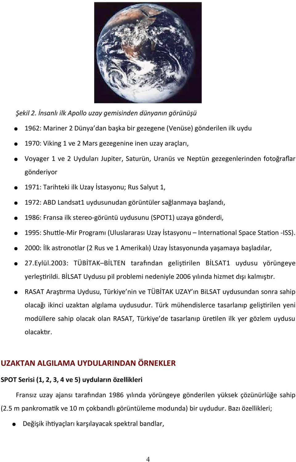 Uyduları Jupiter, Saturün, Uranüs ve Neptün gezegenlerinden fotoğraflar gönderiyor 1971: Tarihteki ilk Uzay İstasyonu; Rus Salyut 1, 1972: ABD Landsat1 uydusunudan görüntüler sağlanmaya başlandı,