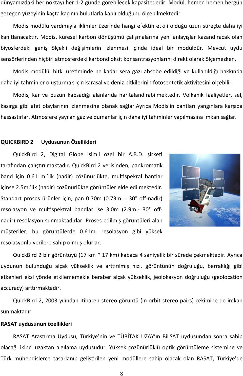 Modis, küresel karbon dönüşümü çalışmalarına yeni anlayışlar kazandıracak olan biyosferdeki geniş ölçekli değişimlerin izlenmesi içinde ideal bir modüldür.