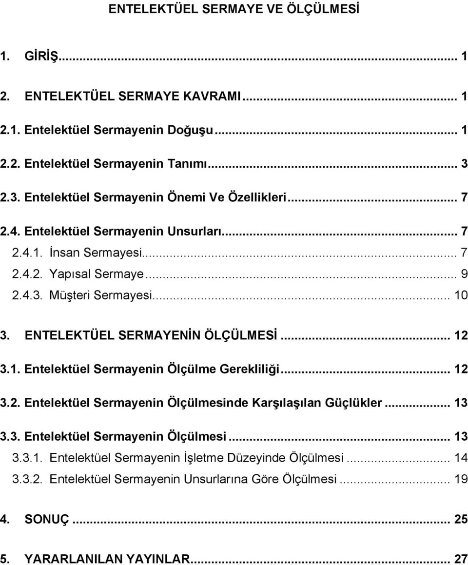 .. 10 3. ENTELEKTÜEL SERMAYENİN ÖLÇÜLMESİ... 12 3.1. Entelektüel Sermayenin Ölçülme Gerekliliği... 12 3.2. Entelektüel Sermayenin Ölçülmesinde Karşılaşılan Güçlükler... 13 3.3. Entelektüel Sermayenin Ölçülmesi... 13 3.3.1. Entelektüel Sermayenin İşletme Düzeyinde Ölçülmesi.