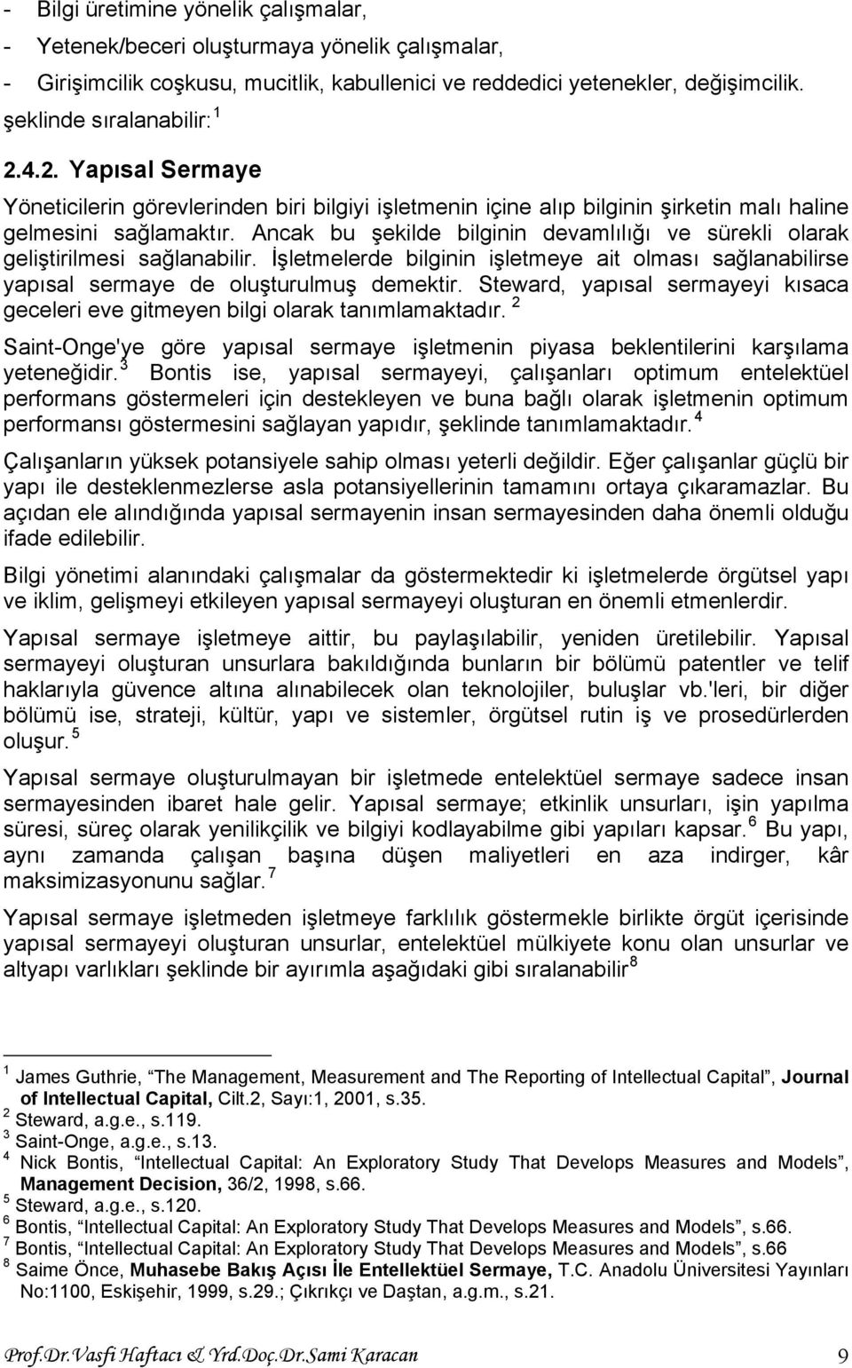 Ancak bu şekilde bilginin devamlılığı ve sürekli olarak geliştirilmesi sağlanabilir. İşletmelerde bilginin işletmeye ait olması sağlanabilirse yapısal sermaye de oluşturulmuş demektir.