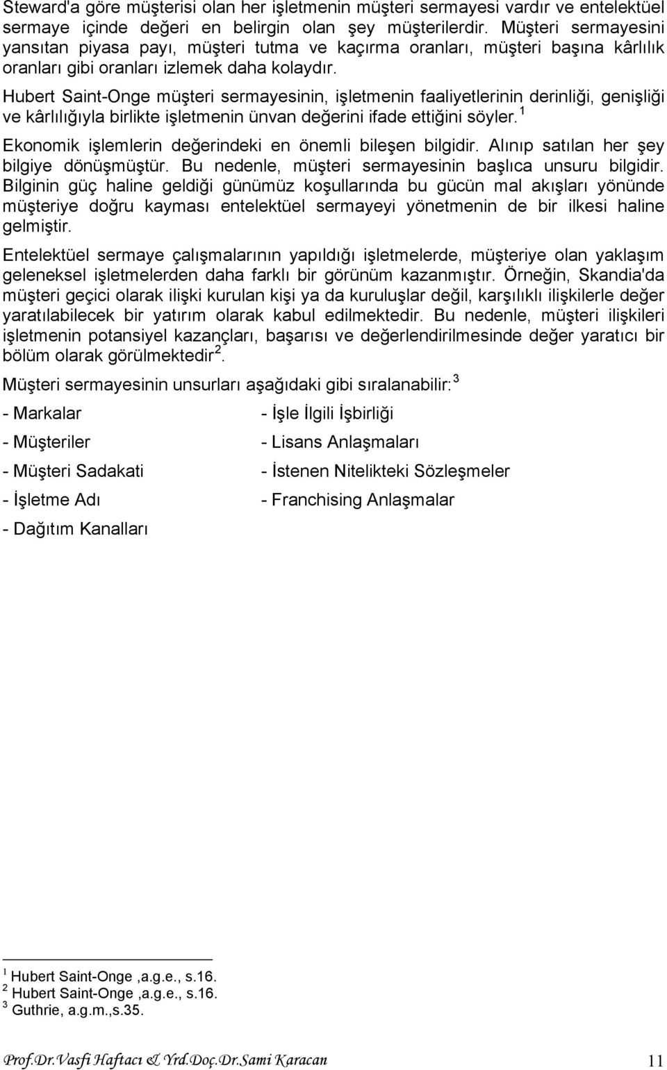 Hubert Saint-Onge müşteri sermayesinin, işletmenin faaliyetlerinin derinliği, genişliği ve kârlılığıyla birlikte işletmenin ünvan değerini ifade ettiğini söyler.