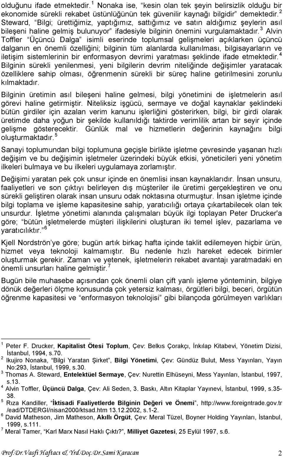 3 Alvin Toffler Üçüncü Dalga isimli eserinde toplumsal gelişmeleri açıklarken üçüncü dalganın en önemli özelliğini; bilginin tüm alanlarda kullanılması, bilgisayarların ve iletişim sistemlerinin bir