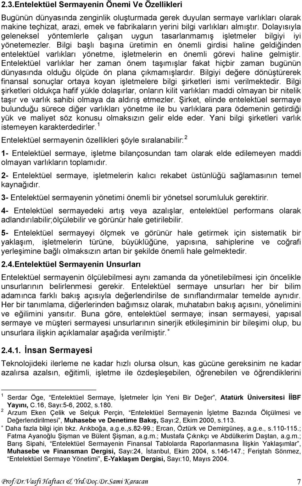 Bilgi başlı başına üretimin en önemli girdisi haline geldiğinden entelektüel varlıkları yönetme, işletmelerin en önemli görevi haline gelmiştir.